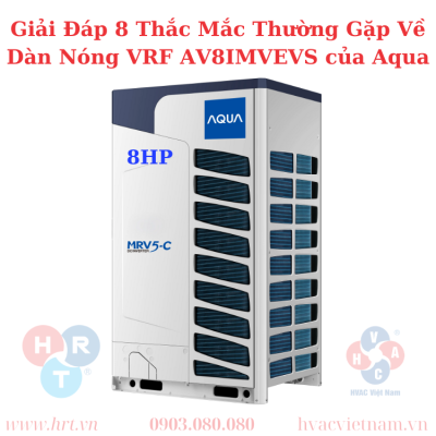 Giải Đáp 8 Thắc Mắc Thường Gặp Về Dàn Nóng VRF AV8IMVEVS của Aqua