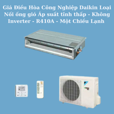 Giá Điều Hòa Công Nghiệp Daikin Loại Nối ống gió Áp suất tĩnh thấp - Không Inverter - R410A - Một Chiều Lạnh