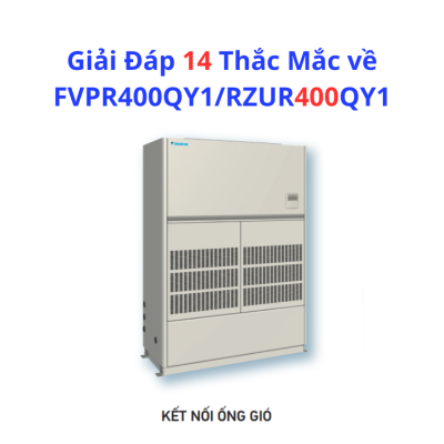 Giải Đáp 14 Thắc Mắc về FVPR400QY1/RZUR400QY1