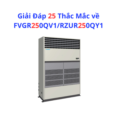 Giải Đáp 25 Thắc Mắc về FVGR250QV1/RZUR250QY1