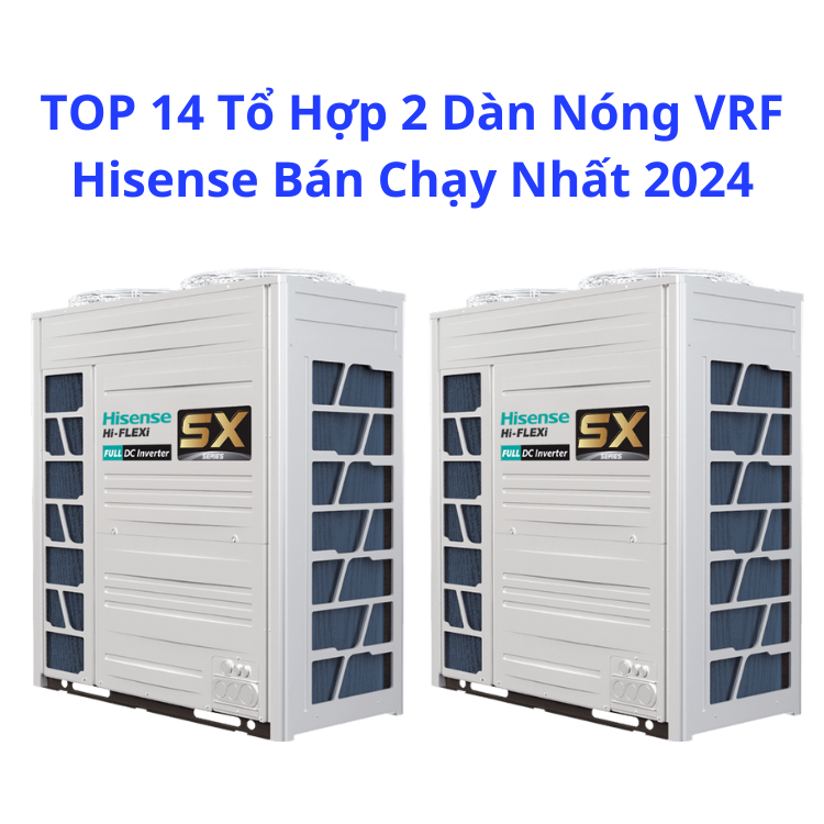 TOP 14 Tổ Hợp 2 Dàn Nóng VRF Hisense Bán Chạy Nhất 2024