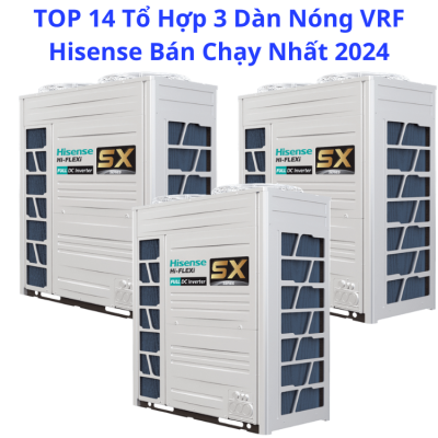 TOP 14 Tổ Hợp 3 Dàn Nóng VRF Hisense Bán Chạy Nhất 2024